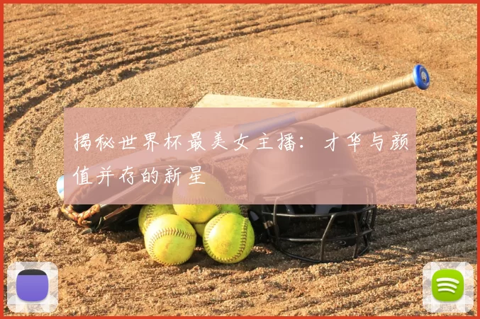 揭秘世界杯最美女主播:才华与颜值并存的新星
