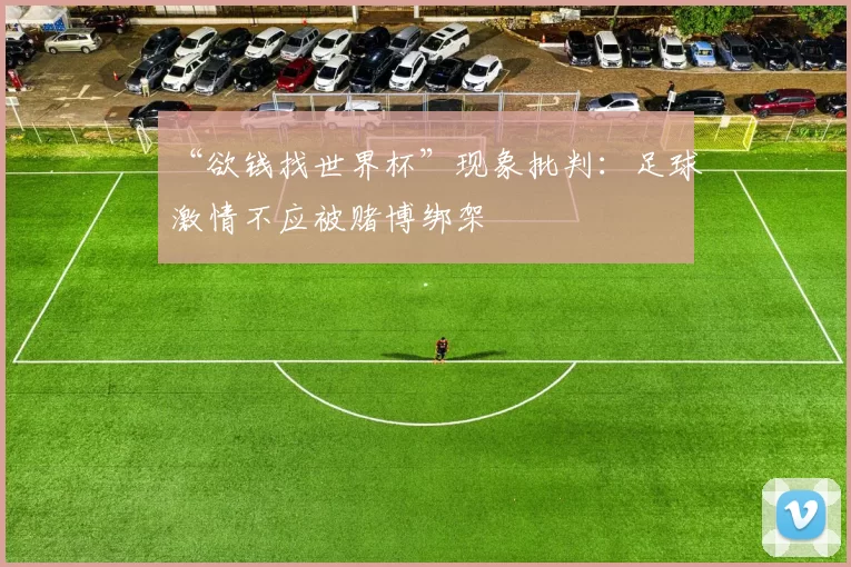 “欲钱找世界杯”现象批判:足球激情不应被赌博绑架