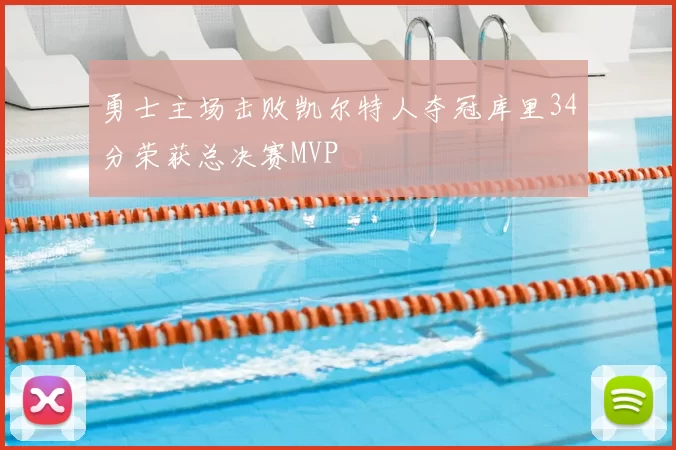 勇士主场击败凯尔特人夺冠库里34分荣获总决赛MVP