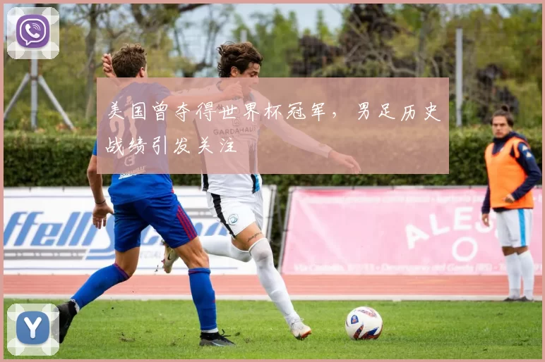 美国曾夺得世界杯冠军,男足历史战绩引发关注