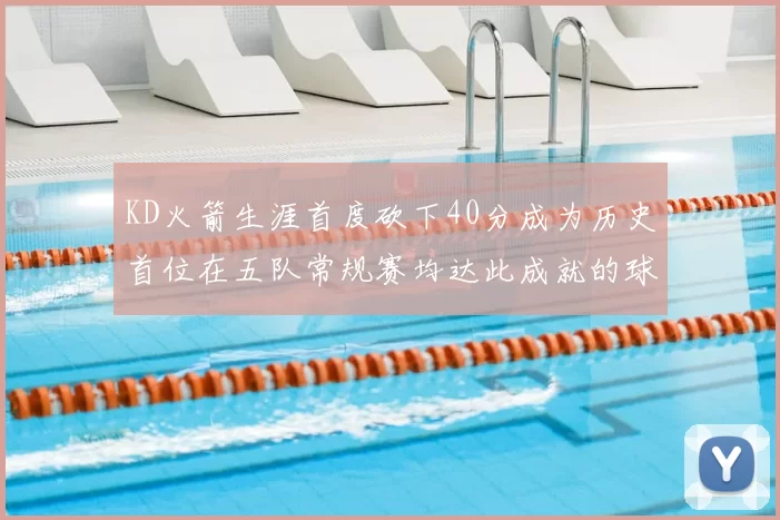 KD火箭生涯首度砍下40分成为历史首位在五队常规赛均达此成就的球员