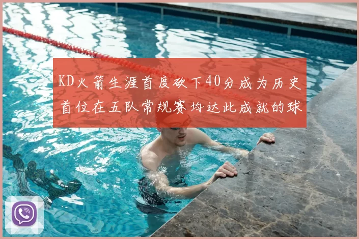 KD火箭生涯首度砍下40分成为历史首位在五队常规赛均达此成就的球员
