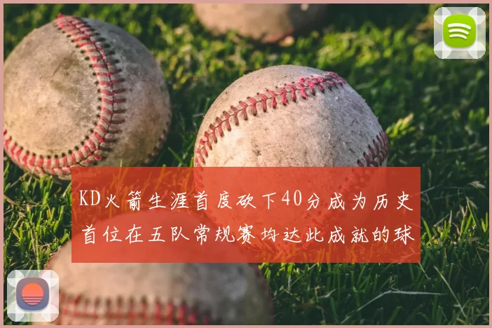 KD火箭生涯首度砍下40分成为历史首位在五队常规赛均达此成就的球员
