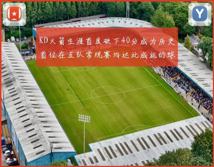 KD火箭生涯首度砍下40分成为历史首位在五队常规赛均达此成就的球员