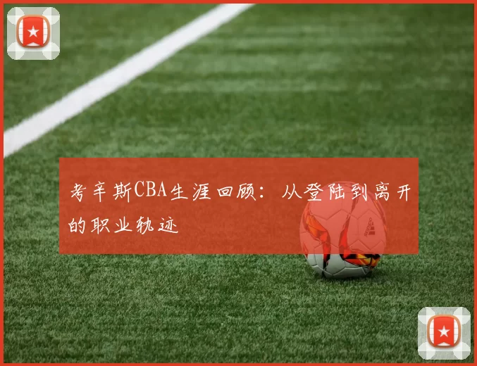 考辛斯CBA生涯回顾：从登陆到离开的职业轨迹