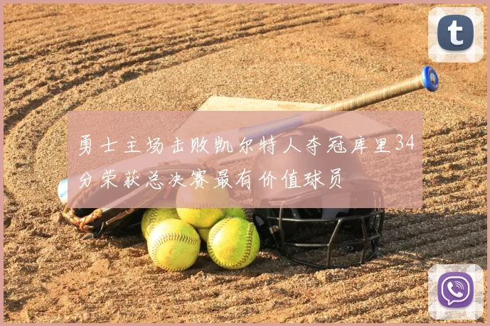 勇士主场击败凯尔特人夺冠库里34分荣获总决赛最有价值球员
