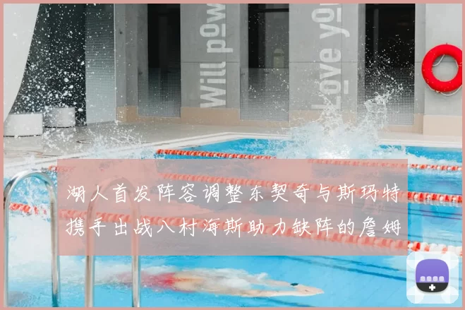 湖人首发阵容调整东契奇与斯玛特携手出战八村海斯助力缺阵的詹姆斯艾顿
