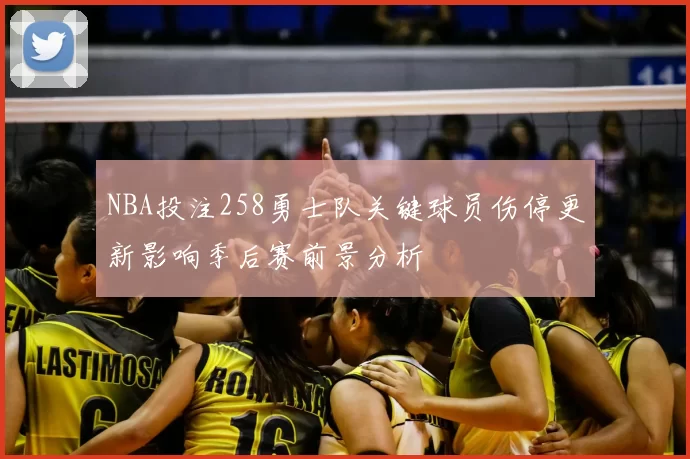 NBA投注258勇士队关键球员伤停更新影响季后赛前景分析